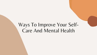 Ways To Improve Your Self-
Care And Mental Health
 
