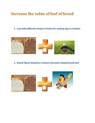 Increase the value of loaf of bread