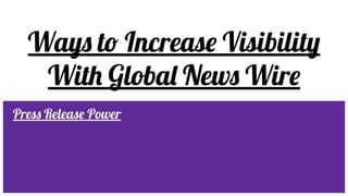 Ways to Increase Visibility
With Global News Wire
Press Release Power
 