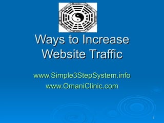Ways to Increase Website Traffic www.Simple3StepSystem.info www.OmaniClinic.com 