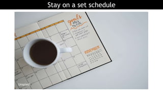 Stay on a set schedule
Unsplash
 
