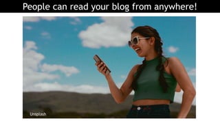 People can read your blog from anywhere!
Unsplash
 