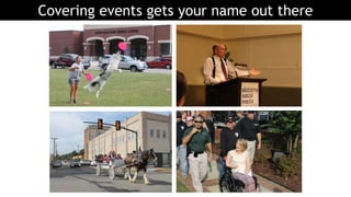 Covering events gets your name out there
 