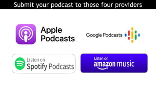 Submit your podcast to these four providers
 
