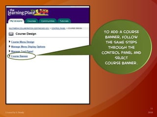 To add a Course
Banner, follow
the same steps
through the
control panel and
select
Course Banner.
 