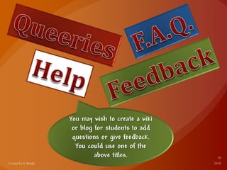 You may wish to create a wiki
or blog for students to add
questions or give feedback.
You could use one of the
above titles.
 