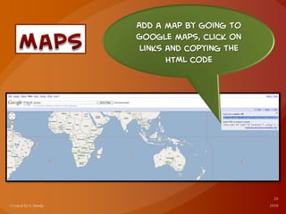 Add a map by going to
Google maps, click on
Links and copying the
HTML code
 