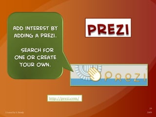 http://prezi.com/
Add interest by
adding a prezi.
Search for
one or create
your own.
 