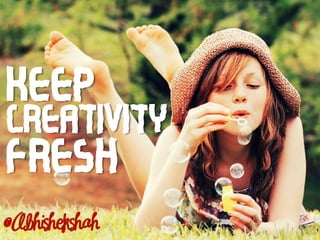 Keep
creativity
Fresh
 