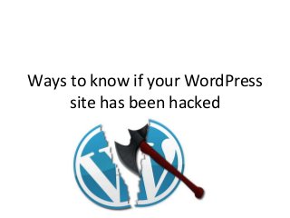 Ways to know if your WordPress 
site has been hacked 
 