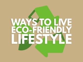 Ways to live an eco friendly lifestyle