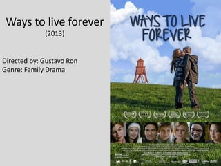 Ways to live forever
(2013)
Directed by: Gustavo Ron
Genre: Family Drama
 