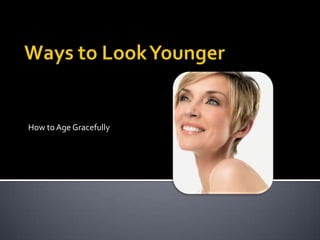 Ways to Look Younger How to Age Gracefully 