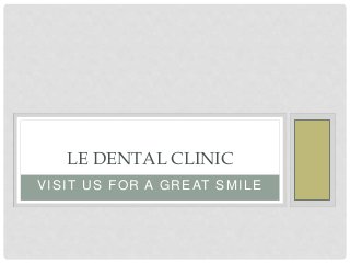 VISIT US FOR A GREAT SMILE
LE DENTAL CLINIC
 