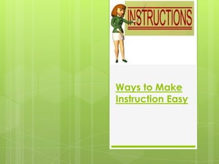 Ways to Make
Instruction Easy
 