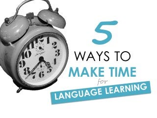 WAYS TO
MAKE TIME
5
for
 