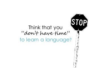 Think that you
“don’t have time”
to learn a language?
 