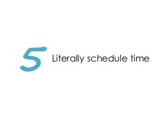 5 Literally schedule time
 