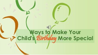 Ways to Make Your
Child's Birthday More Special
 