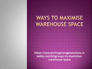 https://eyecatchingstoragesolutions.w
eebly.com/blog/ways-to-maximise-
warehouse-space
 