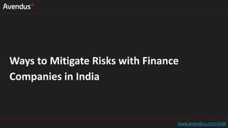 Ways to Mitigate Risks with Finance
Companies in India
www.avendus.com/indi
 