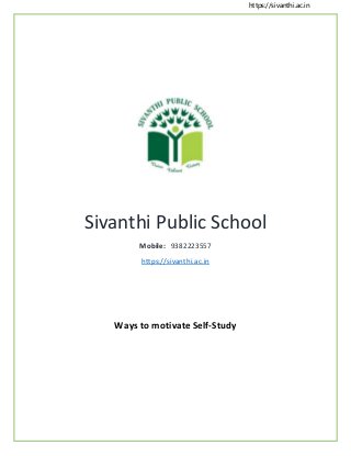 https://sivanthi.ac.in
Sivanthi Public School
Mobile: 9382223557
https://sivanthi.ac.in
Ways to motivate Self-Study
 