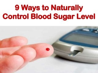 9 Ways to Naturally
Control Blood Sugar Level

 
