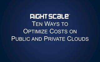 TEN WAYS TO
OPTIMIZE COSTS ON
PUBLIC AND PRIVATE CLOUDS
 