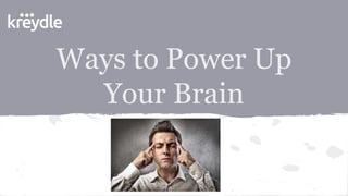 Ways to Power Up
Your Brain
 