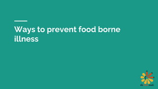 Ways to prevent food borne
illness
 