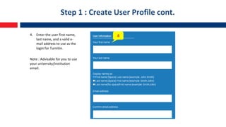 Step 1 : Create User Profile cont.
4. Enter the user first name,
last name, and a valid e-
mail address to use as the
login for Turnitin.
Note : Advisable for you to use
your university/institution
email.
4
 