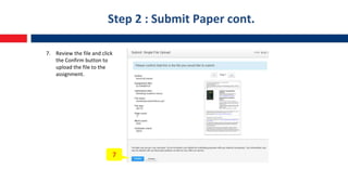 Step 2 : Submit Paper cont.
7. Review the file and click
the Confirm button to
upload the file to the
assignment.
7
 