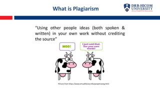 What is Plagiarism
“Using other people ideas (both spoken &
written) in your own work without crediting
the source”
Picture from https://www.virtuallibrary.info/paraphrasing.html
 