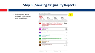 Step 3 : Viewing Originality Reports
5. The full report will be
displayed in PDF format.
You can save/ print.
5
 