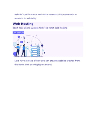 website’s performance and make necessary improvements to
maintain its reliability.
Web Hosting
Boost Your Online Success With Top-Notch Web Hosting
Get Started
Let’s have a recap of how you can prevent website crashes from
the traffic with an infographic below:
 