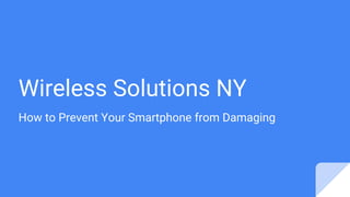 Wireless Solutions NY
How to Prevent Your Smartphone from Damaging
 