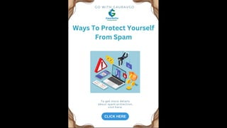 G O W I T H G A U R A V G O
To get more details
about spam protection,
visit here:
Ways To Protect Yourself
From Spam
 