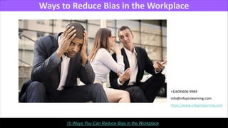 Ways to Reduce Bias in the Workplace
10 Ways You Can Reduce Bias in the Workplace
+1(609)606-9984
info@infoprolearning.com
https://www.infoprolearning.com
 