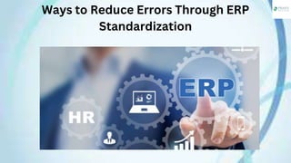 Ways to Reduce Errors Through ERP
Standardization
 