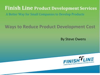 By Steve Owens
Finish Line Product Development Services
A Better Way for Small Companies to Develop Products
Ways to Reduce Product Development Cost
 