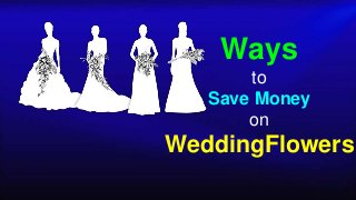 Ways
to
Save Money
on
WeddingFlowers
 