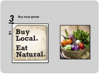 3
.
Buy local goods
 