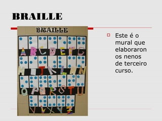 BRAILLE
 Este é o
mural que
elaboraron
os nenos
de terceiro
curso.
 