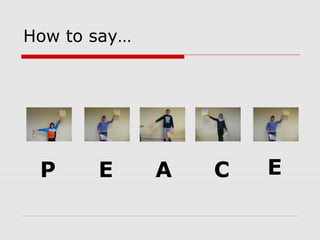 How to say…
P E A C E
 