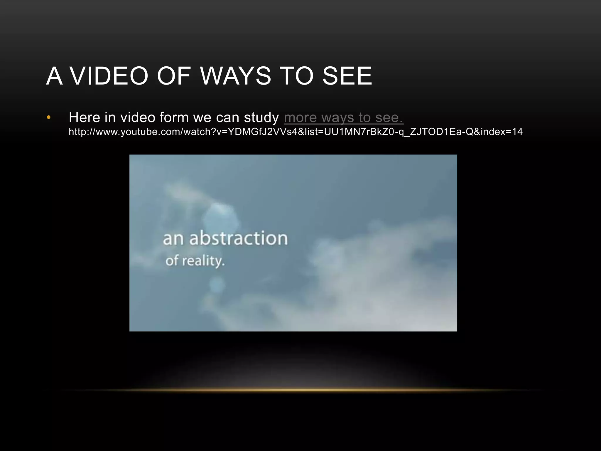 A VIDEO OF WAYS TO SEE 
• Here in video form we can study more ways to see. 
http://www.youtube.com/watch?v=YDMGfJ2VVs4&list=UU1MN7rBkZ0-q_ZJTOD1Ea-Q&index=14 
