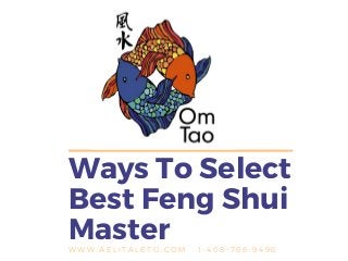 Ways To Select
Best Feng Shui
MasterW W W . A E L I T A L E T O . C O M | 1 - 4 0 8 - 7 6 8 - 9 4 9 6
 