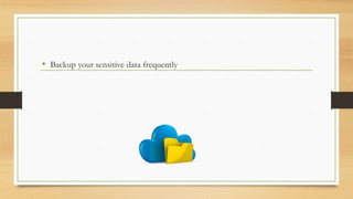 • Backup your sensitive data frequently
 