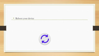 • Reboot your device
 