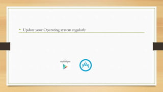• Update your Operating system regularly
 