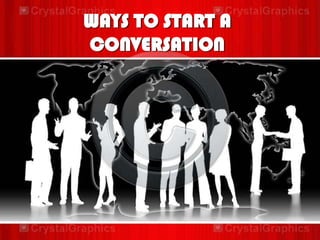 WAYS TO START A
CONVERSATION

 